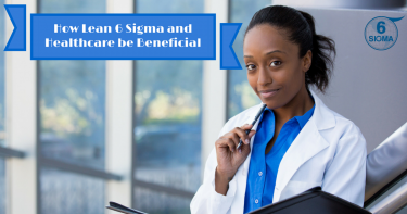 How Lean 6 Sigma and Healthcare be Beneficial