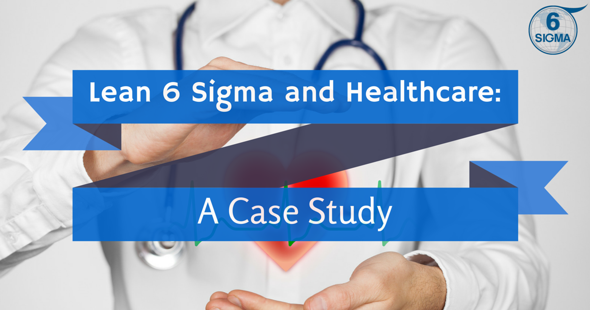 Lean Sigma And Healthcare A Case Study Sigma