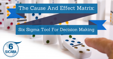 The Cause And Effect Matrix: Six Sigma Tool For Decision Making